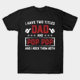 Father's Day Shirt I Have Two Titles Dad And Pop Pop Dad Gift T-Shirt